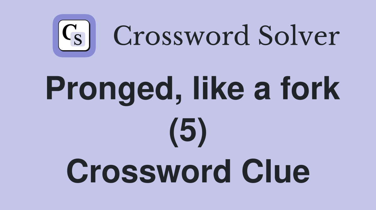 Pronged, like a fork (5) Crossword Clue Answers Crossword Solver